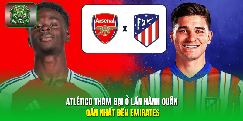 Atlético thảm bại ở lần hành quân gần nhất đến Emirates