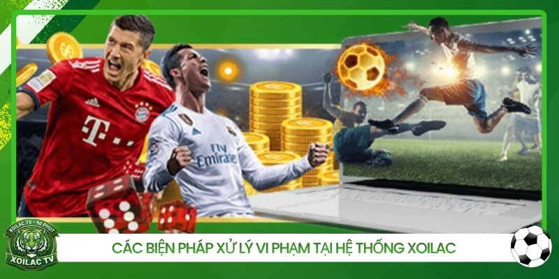 Các biện pháp xử lý vi phạm tại hệ thống Xoilac