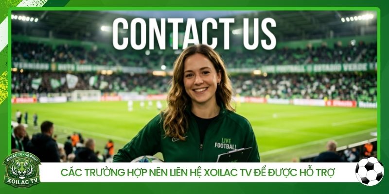 Các trường hợp nên liên hệ Xoilac TV để được hỗ trợ