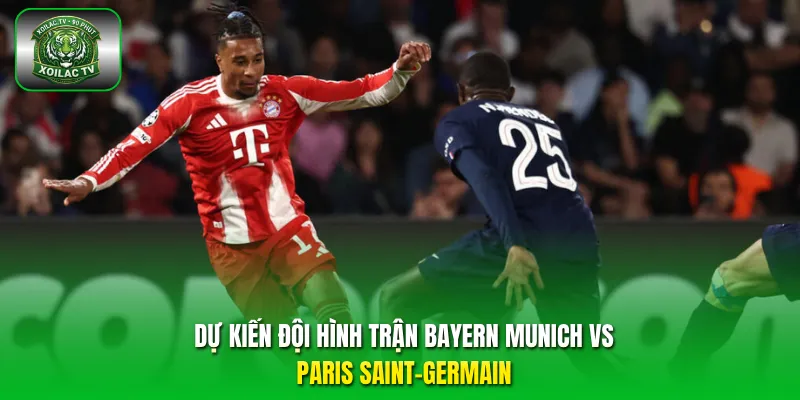 Dự kiến đội hình trận Bayern Munich vs Paris Saint-Germain