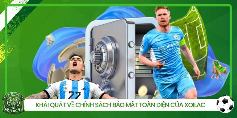Khái quát về chính sách bảo mật toàn diện của Xoilac 
