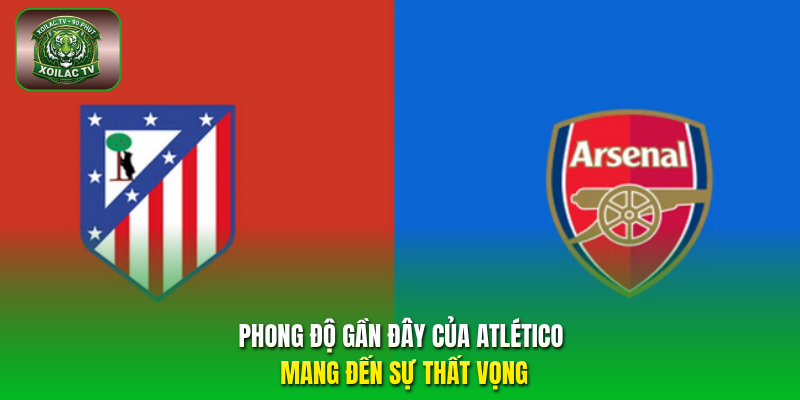 Phong độ gần đây của Atlético mang đến sự thất vọng