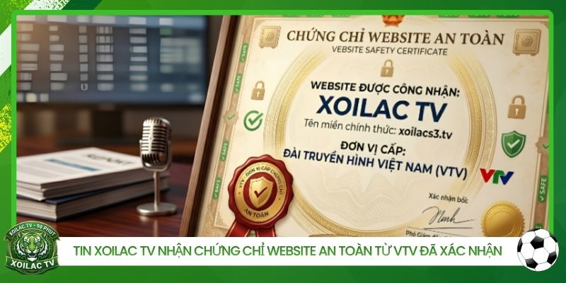 Tin Xoilac TV nhận chứng chỉ website an toàn từ VTV đã xác nhận