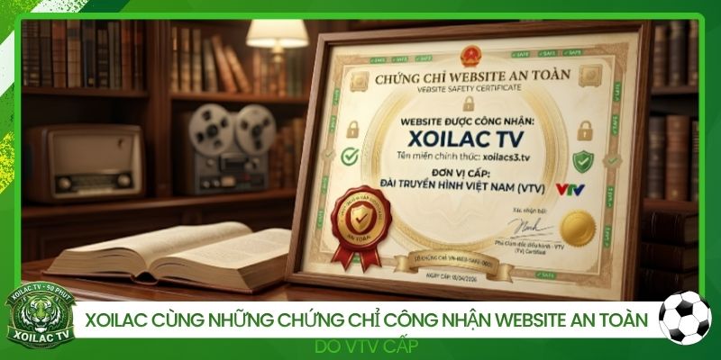 Xoilac cùng những chứng chỉ công nhận website an toàn do VTV cấp