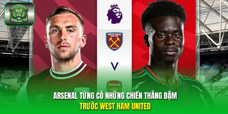Arsenal từng có những chiến thắng đậm trước West Ham United