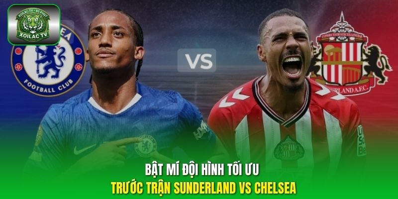 Bật mí đội hình tối ưu trước trận Sunderland vs Chelsea