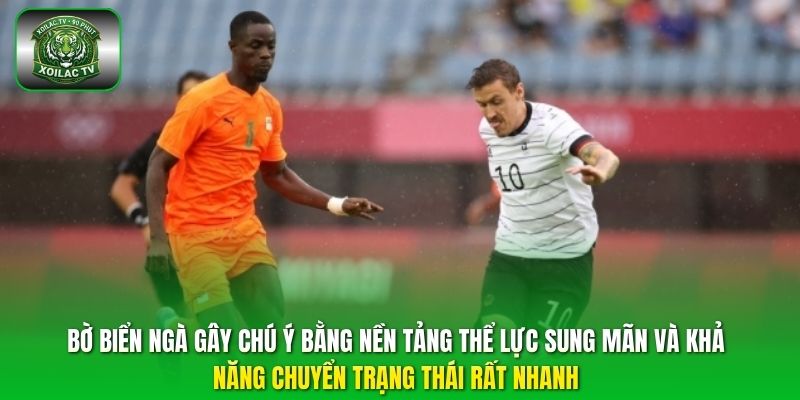 Bờ Biển Ngà gây chú ý bằng nền tảng thể lực sung mãn và khả năng chuyển trạng thái rất nhanh.