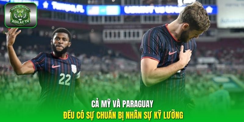 Cả Mỹ và Paraguay đều có sự chuẩn bị nhân sự kỹ lưỡng