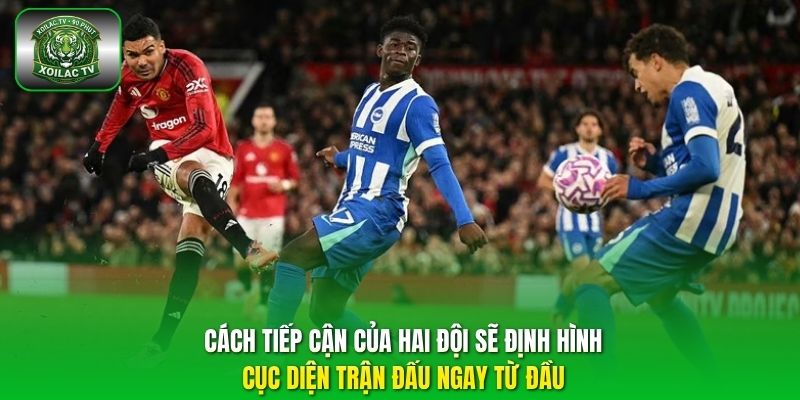 Cách tiếp cận của hai đội sẽ định hình cục diện trận đấu ngay từ đầu.