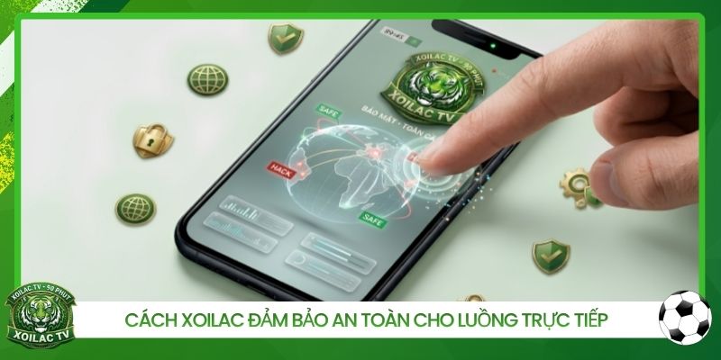 Cách Xoilac đảm bảo an toàn cho luồng trực tiếp