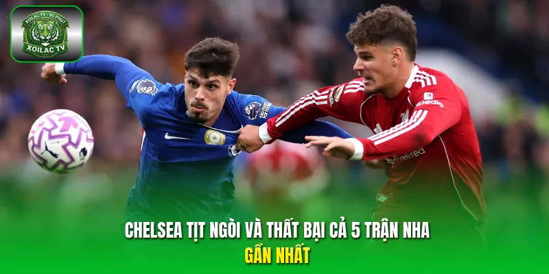 Chelsea tịt ngòi và thất bại cả 5 trận NHA gần nhất