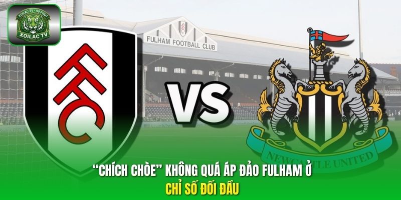 “Chích chòe” không quá áp đảo Fulham ở chỉ số đối đầu