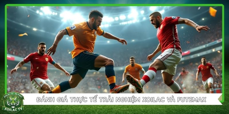 Đánh giá thực tế trải nghiệm Xoilac và Futemax