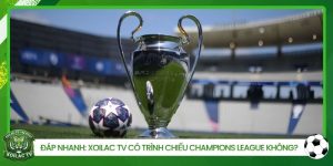 Đáp Nhanh: Xoilac TV Có Trình Chiếu Champions League Không?