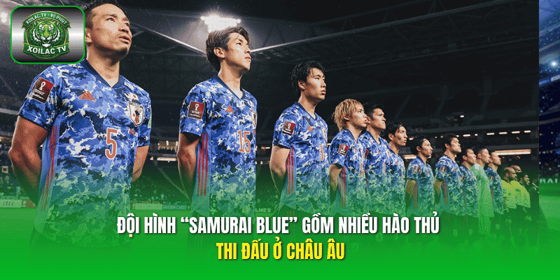 Đội hình “Samurai Blue” gồm nhiều hào thủ thi đấu ở châu Âu