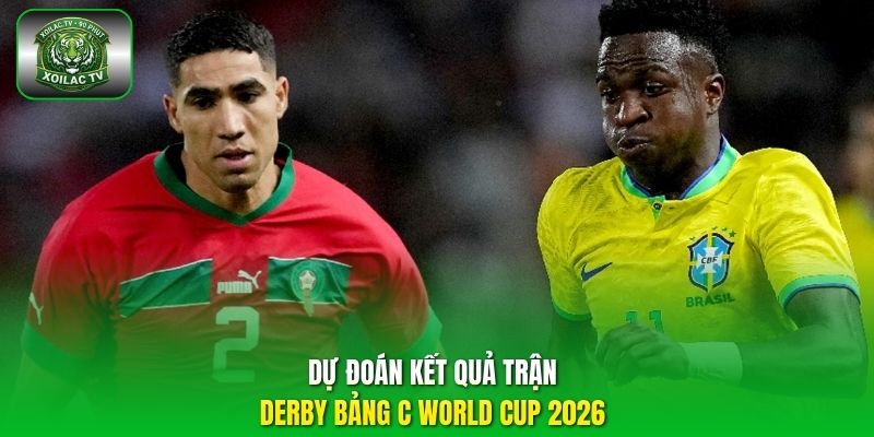 Dự đoán kết quả trận derby bảng C World Cup 2026