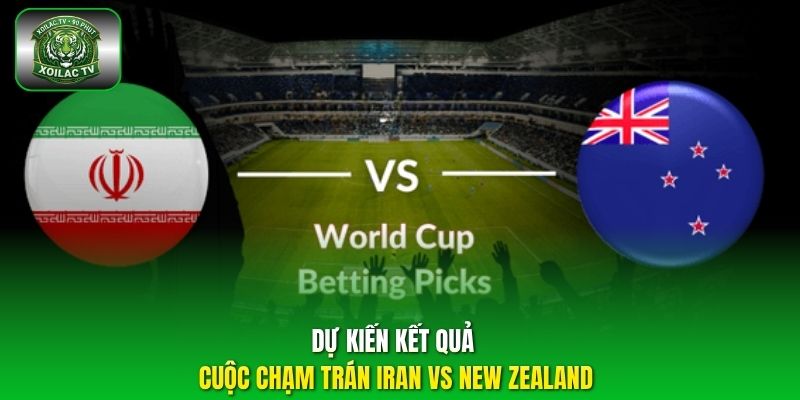 Dự kiến kết quả cuộc chạm trán Iran vs New Zealand