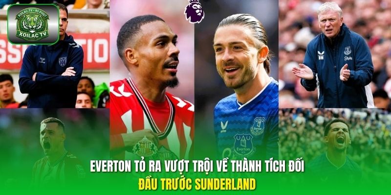 Everton tỏ ra vượt trội về thành tích đối đầu trước Sunderland