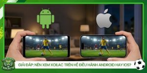 Nên Xem Xoilac Trên Hệ Điều Hành Android Hay iOS?