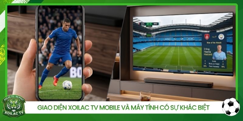 Giao diện Xoilac TV Mobile và máy tính có sự khác biệt