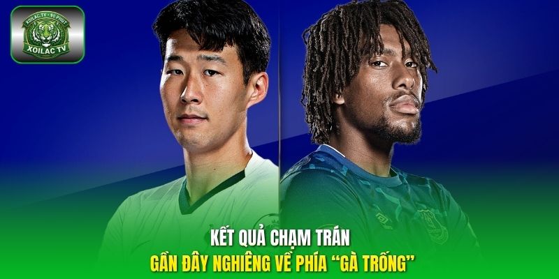 Kết quả chạm trán gần đây nghiêng về phía “Gà trống”