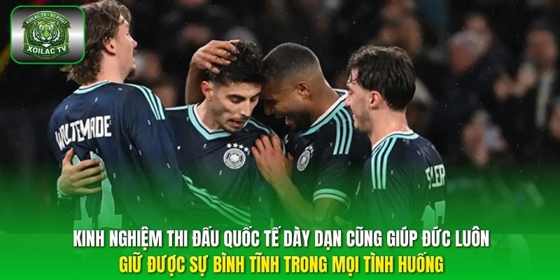 Kinh nghiệm thi đấu quốc tế dày dạn cũng giúp Đức luôn giữ được sự bình tĩnh trong mọi tình huống. 