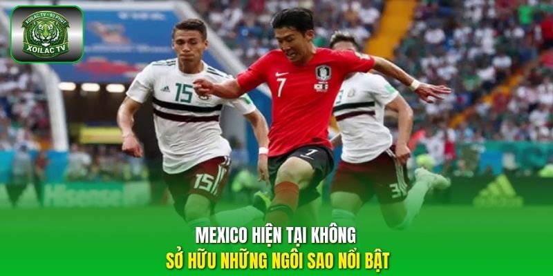 Mexico hiện tại không sở hữu những ngôi sao nổi bật