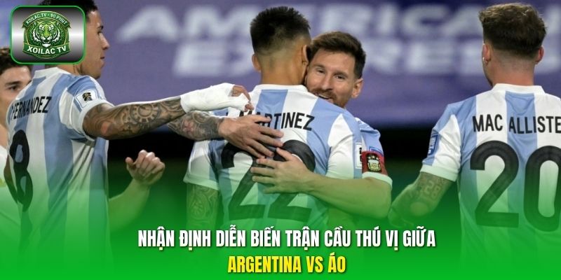 Nhận định diễn biến trận cầu thú vị giữa Argentina vs Áo