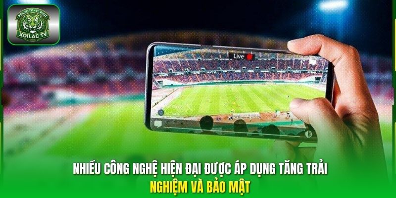 Nhiều công nghệ hiện đại được áp dụng tăng trải nghiệm và bảo mật