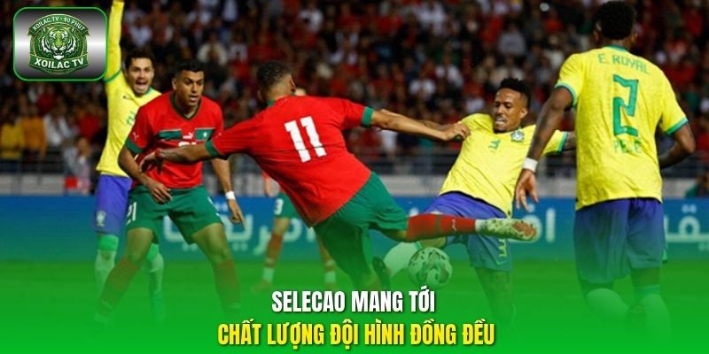 Selecao mang tới chất lượng đội hình đồng đều
