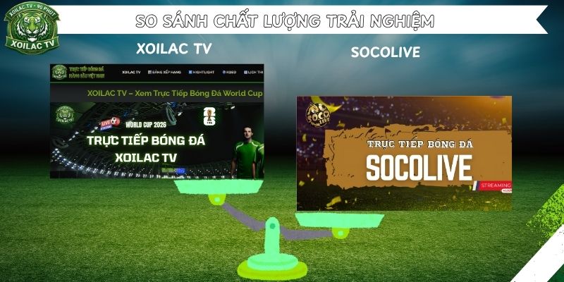 So Sánh Chất Lượng Trải Nghiệm Giữa Xoilac TV Và Socolive