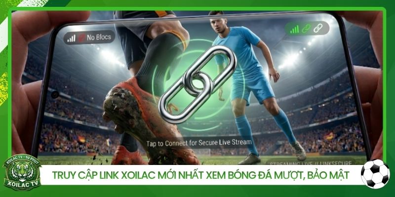 Truy cập link Xoilac mới nhất xem bóng đá mượt, bảo mật
