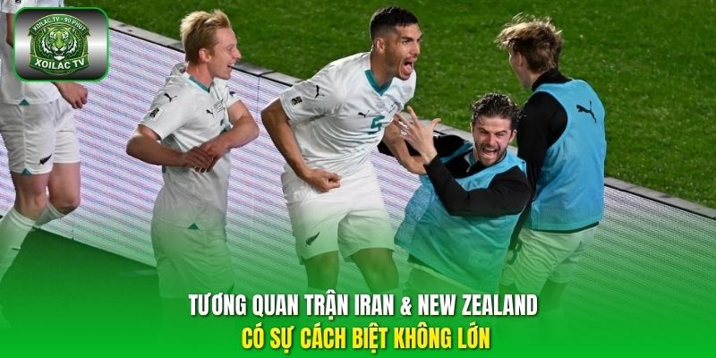 Tương quan trận Iran & New Zealand có sự cách biệt không lớn