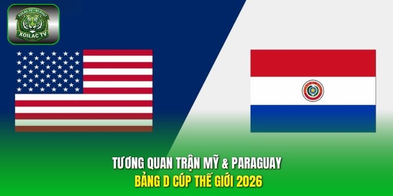 tương quan trận Mỹ & Paraguay