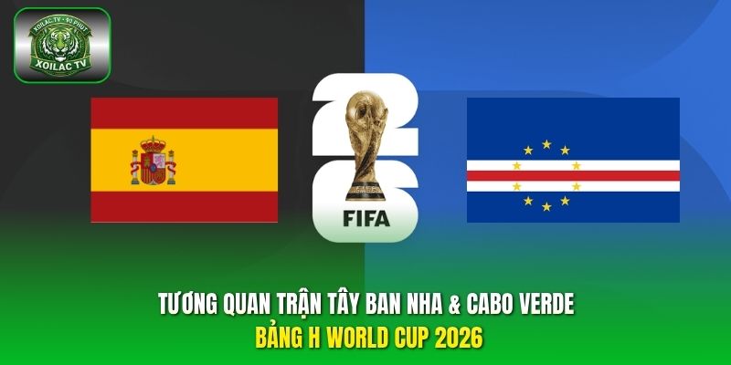 tương quan trận Tây Ban Nha & Cabo Verde