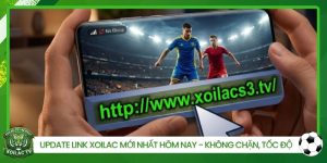 Update Link Xoilac Mới Nhất Hôm Nay - Không Chặn, Tốc Độ Cao