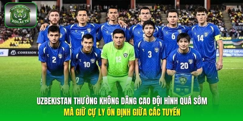Uzbekistan thường không dâng cao đội hình quá sớm mà giữ cự ly ổn định giữa các tuyến.