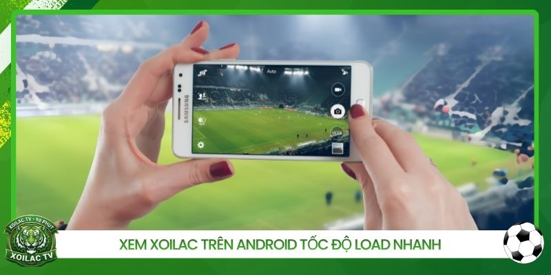Xem Xoilac trên Android tốc độ load nhanh