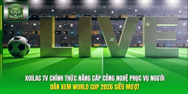 Xoilac TV Chính Thức Nâng Cấp Công Nghệ