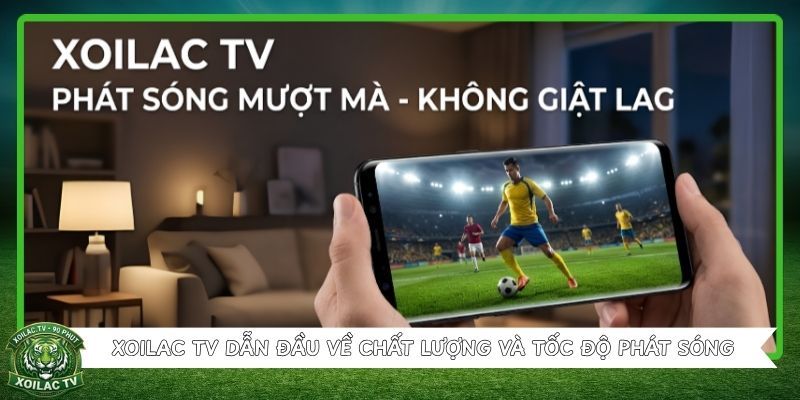 Xoilac TV dẫn đầu về chất lượng và tốc độ phát sóng