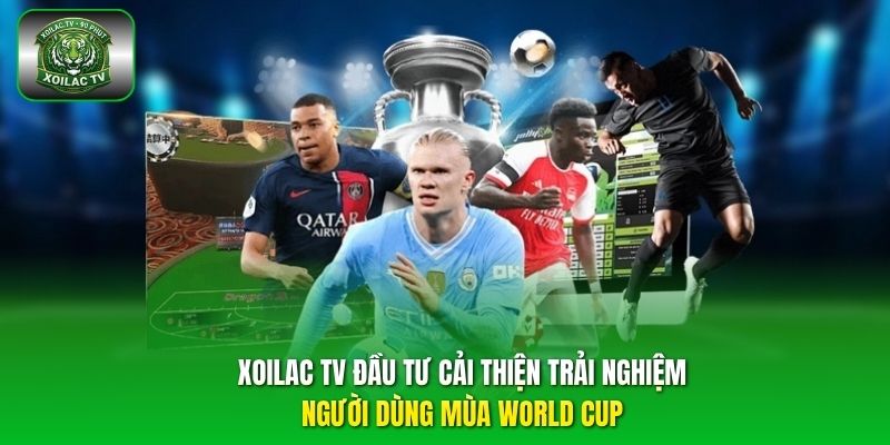 Xoilac TV đầu tư cải thiện trải nghiệm người dùng mùa World Cup