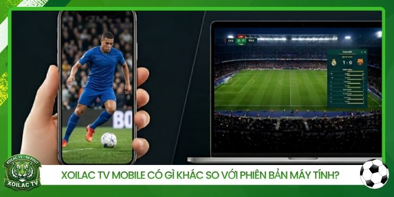 Xoilac TV Mobile Có Gì Khác So Với Phiên Bản Máy Tính